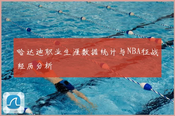 哈达迪职业生涯数据统计与NBA征战经历分析
