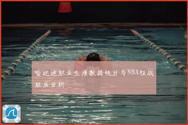 哈达迪职业生涯数据统计与NBA征战经历分析