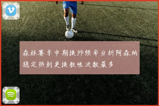 森林赛季中期换帅频率分析阿森纳稳定热刺更换教练次数最多