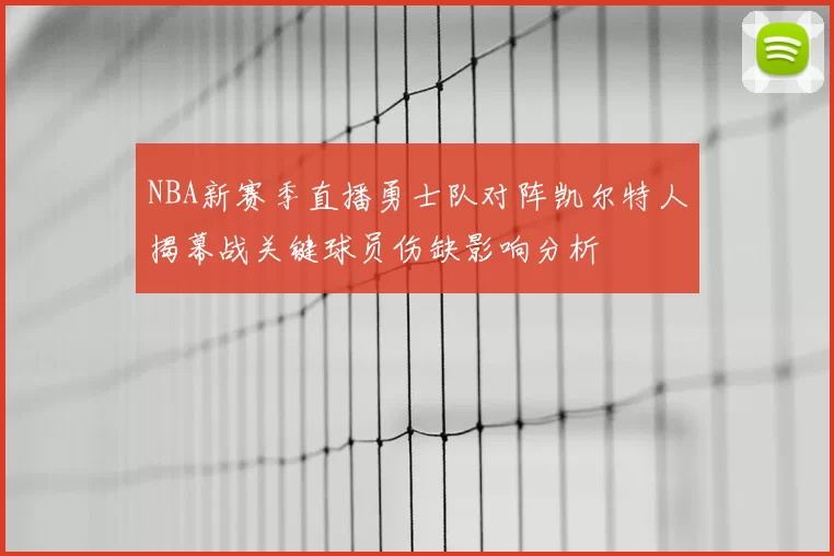 NBA新赛季直播勇士队对阵凯尔特人揭幕战关键球员伤缺影响分析