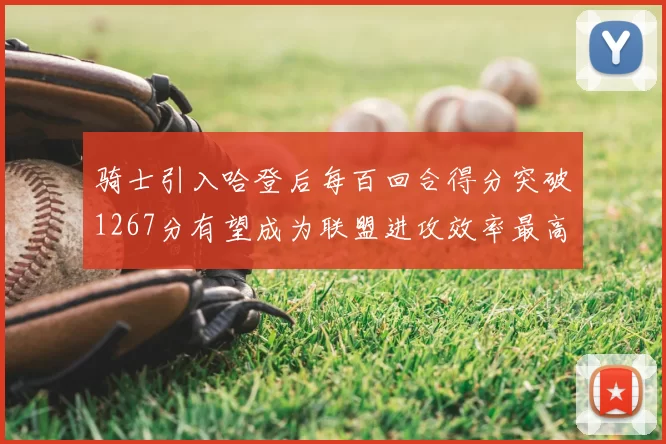 骑士引入哈登后每百回合得分突破1267分有望成为联盟进攻效率最高球队