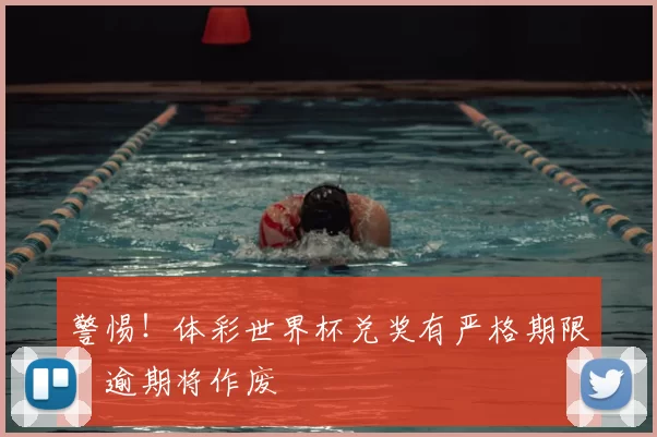 警惕！体彩世界杯兑奖有严格期限，逾期将作废