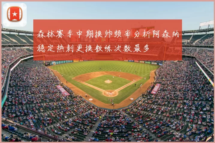 森林赛季中期换帅频率分析阿森纳稳定热刺更换教练次数最多