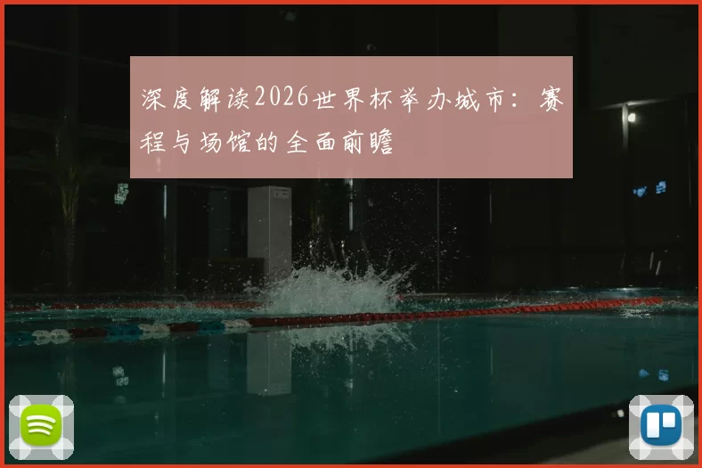 深度解读2026世界杯举办城市：赛程与场馆的全面前瞻