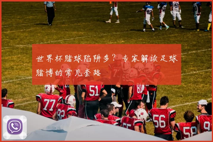 世界杯赌球陷阱多?专家解读足球赌博的常见套路