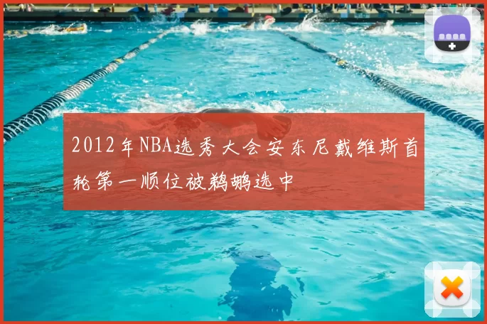 2012年NBA选秀大会安东尼戴维斯首轮第一顺位被鹈鹕选中