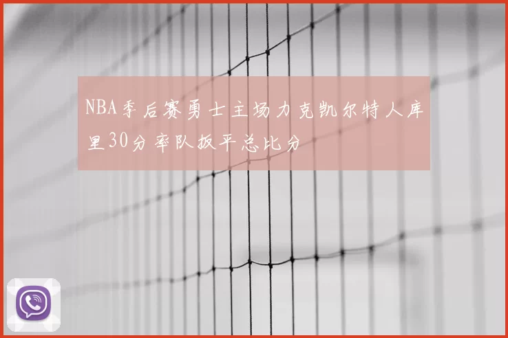 NBA季后赛勇士主场力克凯尔特人库里30分率队扳平总比分
