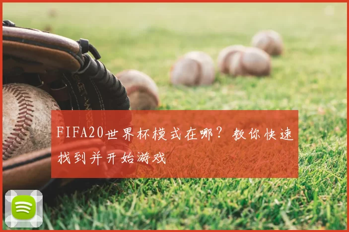 FIFA20世界杯模式在哪?教你快速找到并开始游戏