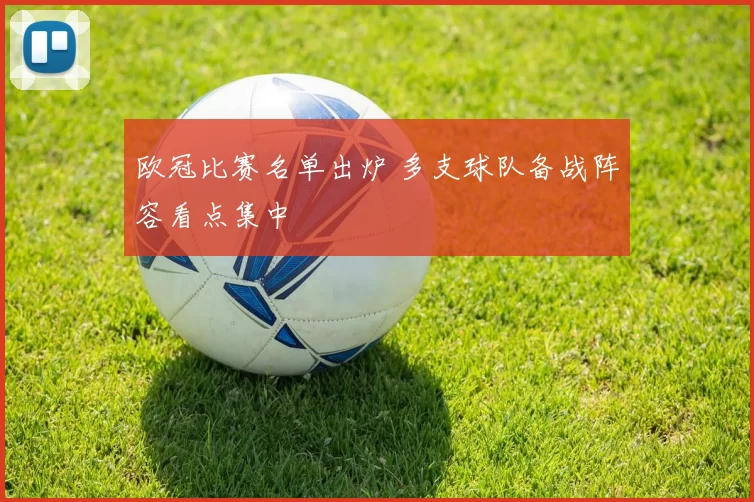 欧冠比赛名单出炉 多支球队备战阵容看点集中