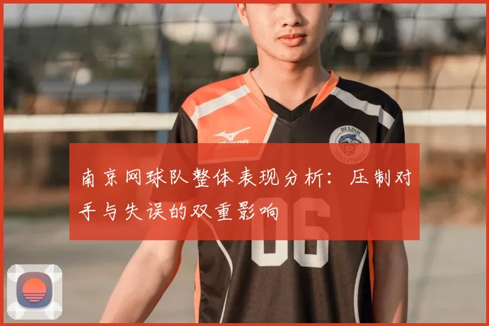 南京网球队整体表现分析：压制对手与失误的双重影响