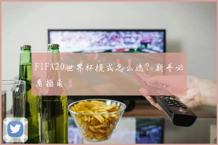 FIFA20世界杯模式怎么选？新手必看指南