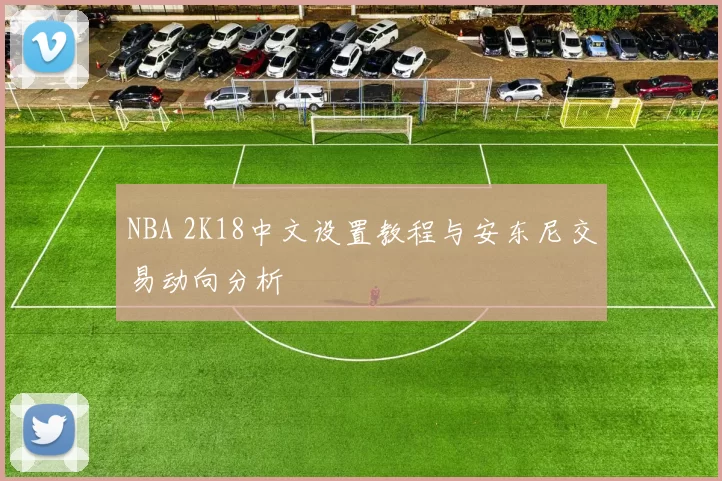 NBA 2K18中文设置教程与安东尼交易动向分析