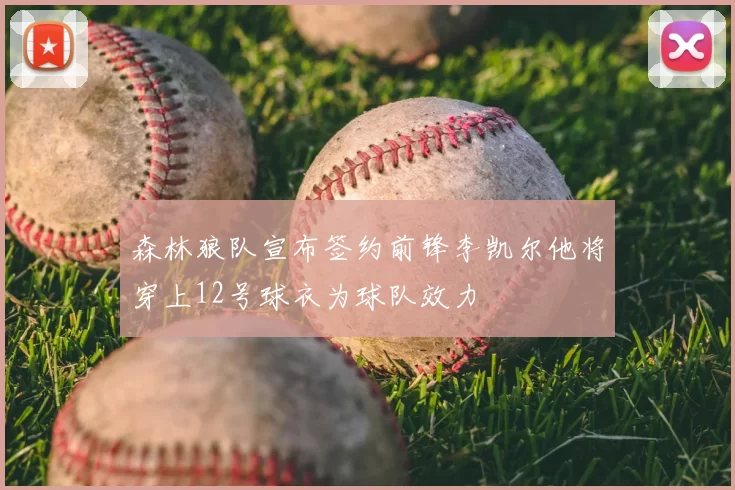 森林狼队宣布签约前锋李凯尔他将穿上12号球衣为球队效力