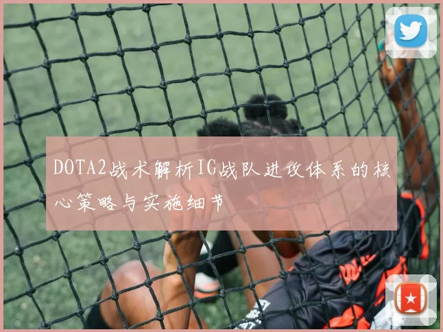 DOTA2战术解析IG战队进攻体系的核心策略与实施细节