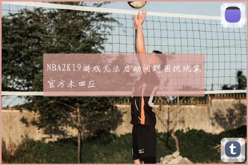 NBA2K19游戏无法启动问题困扰玩家官方未回应