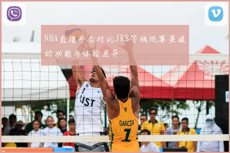 NBA直播平台对比JRS等线观赛渠道的功能与体验差异