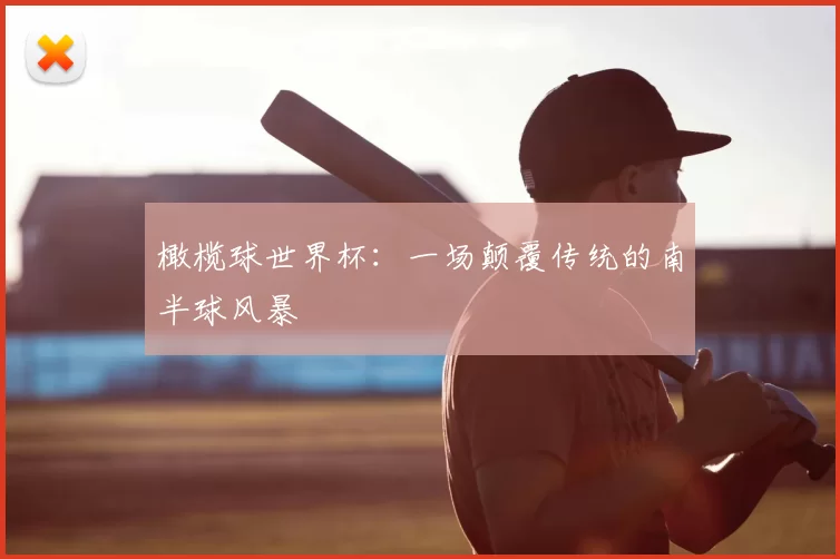 橄榄球世界杯:一场颠覆传统的南半球风暴